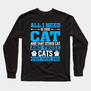 All I Need is A Cat Long Sleeve T-Shirt